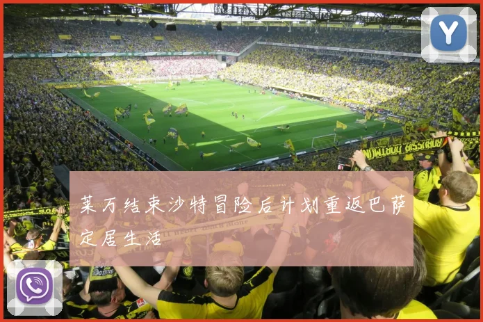 莱万结束沙特冒险后计划重返巴萨定居生活